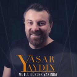 Yaşar Aydın Mutlu Günler Yakında