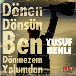 Yusuf Benli Dönen Dönsün Ben Dönmezem Yolumdan