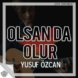 Yusuf Özcan Olsan Da Olur Olmasan Da